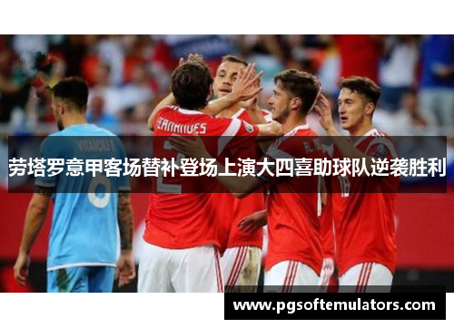 劳塔罗意甲客场替补登场上演大四喜助球队逆袭胜利