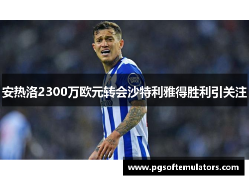 安热洛2300万欧元转会沙特利雅得胜利引关注